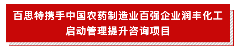 百思特项目动态|百思特咨询携手中国农药制造业百强企业润丰化工启动管理提升咨询项目