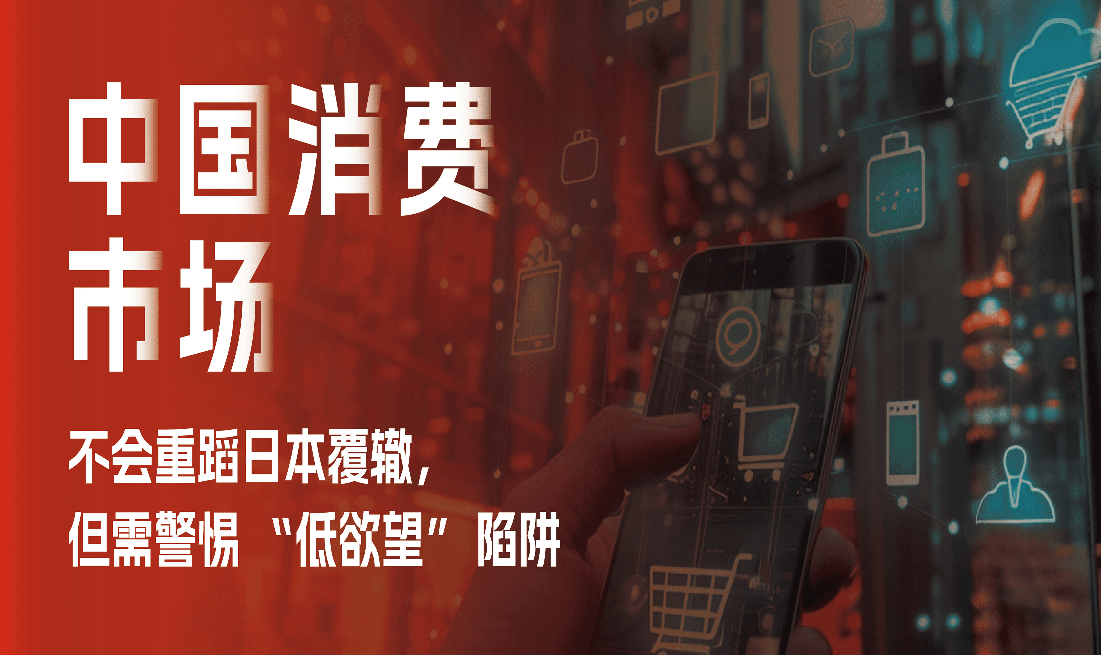 中国消费市场:不会重蹈日本覆辙,但需警惕 “低欲望” 陷阱